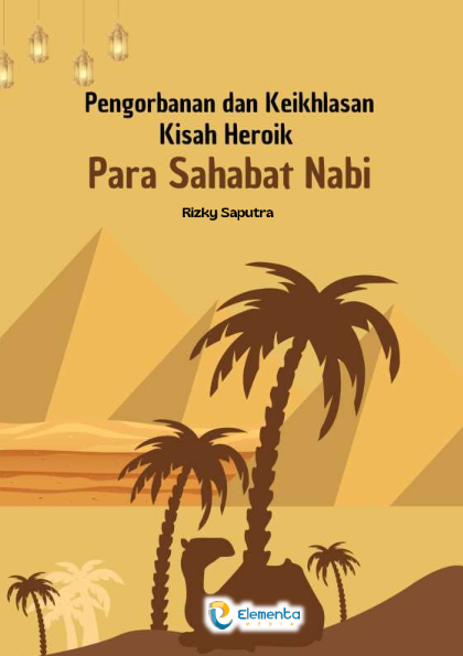 Pengorbanan dan Keikhlasan: Kisah Heroik Para Sahabat Nabi
